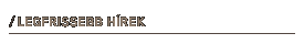 Legfrisebb H�rek